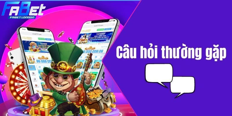 Câu hỏi thường gặp FABET: Giải đáp chi tiết, chính xác
